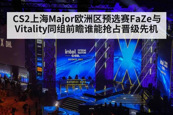 CS2上海Major欧洲区预选赛FaZe与Vitality同组前瞻谁能抢占晋级先机 - kaiyun