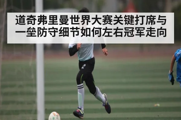 道奇弗里曼世界大赛关键打席与一垒防守细节如何左右冠军走向