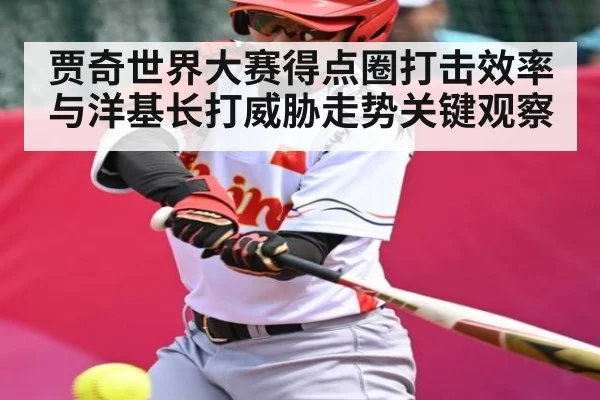 贾奇世界大赛得点圈打击效率与洋基长打威胁走势关键观察(KAIYUN APP)
